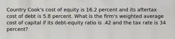 Country Cook's cost of equity is 16.2 percent and its aftertax cost of debt is 5.8 percent. What is the ﬁrm's <a href='https://www.questionai.com/knowledge/koL1NUNNcJ-weighted-average' class='anchor-knowledge'>weighted average</a> cost of capital if its debt-equity ratio is .42 and the tax rate is 34 percent?