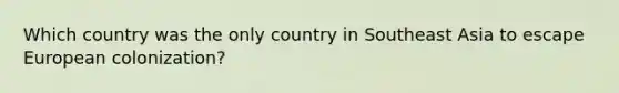 Which country was the only country in Southeast Asia to escape European colonization?