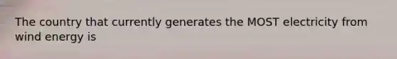 The country that currently generates the MOST electricity from wind energy is