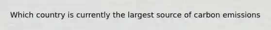 Which country is currently the largest source of carbon emissions