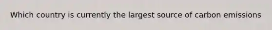 Which country is currently the largest source of carbon emissions