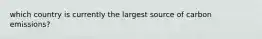 which country is currently the largest source of carbon emissions?