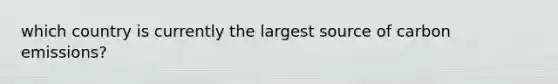 which country is currently the largest source of carbon emissions?