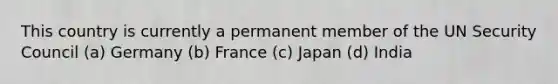 This country is currently a permanent member of the UN Security Council (a) Germany (b) France (c) Japan (d) India