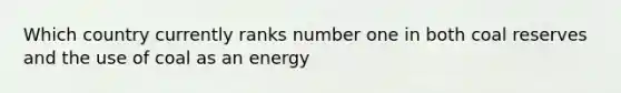 Which country currently ranks number one in both coal reserves and the use of coal as an energy