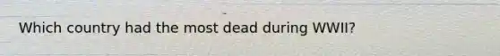 Which country had the most dead during WWII?