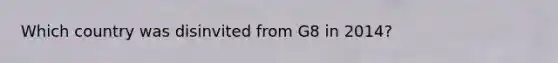 Which country was disinvited from G8 in 2014?