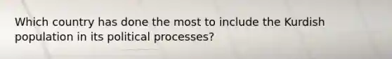 Which country has done the most to include the Kurdish population in its political processes?