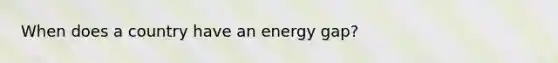 When does a country have an energy gap?