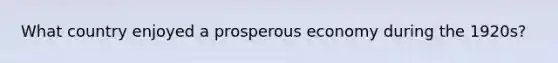 What country enjoyed a prosperous economy during the 1920s?