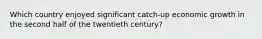 Which country enjoyed significant catch-up economic growth in the second half of the twentieth century?