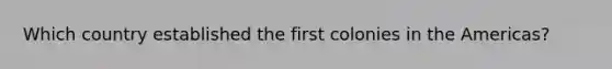 Which country established the first colonies in the Americas?