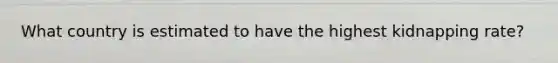 What country is estimated to have the highest kidnapping rate?