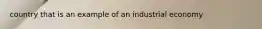 country that is an example of an industrial economy