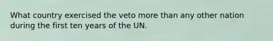 What country exercised the veto more than any other nation during the first ten years of the UN.