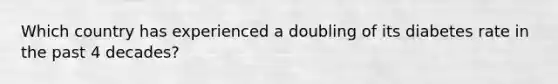 Which country has experienced a doubling of its diabetes rate in the past 4 decades?