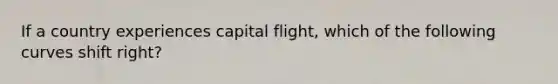 If a country experiences capital flight, which of the following curves shift right?