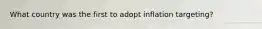 What country was the first to adopt inflation targeting?