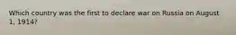 Which country was the first to declare war on Russia on August 1, 1914?