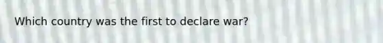 Which country was the first to declare war?