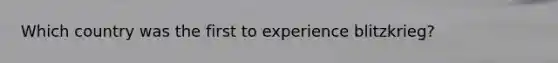 Which country was the first to experience blitzkrieg?