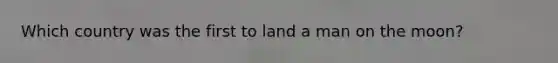 Which country was the first to land a man on the moon?
