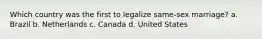 Which country was the first to legalize same-sex marriage? a. Brazil b. Netherlands c. Canada d. United States