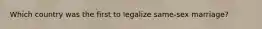 Which country was the first to legalize same-sex marriage?