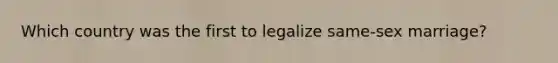 Which country was the first to legalize same-sex marriage?