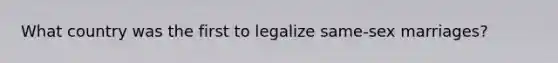 What country was the first to legalize same-sex marriages?