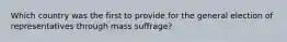 Which country was the first to provide for the general election of representatives through mass suffrage?