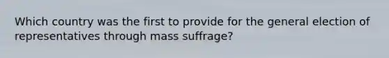 Which country was the first to provide for the general election of representatives through mass suffrage?