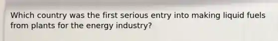 Which country was the first serious entry into making liquid fuels from plants for the energy industry?