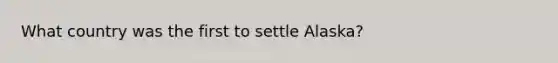 What country was the first to settle Alaska?