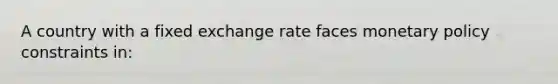 A country with a fixed exchange rate faces monetary policy constraints in: