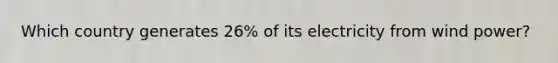 Which country generates 26% of its electricity from wind power?