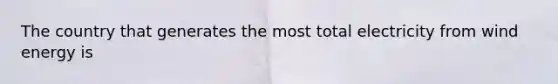 The country that generates the most total electricity from wind energy is