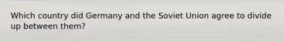 Which country did Germany and the Soviet Union agree to divide up between them?