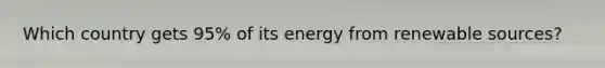 Which country gets 95% of its energy from renewable sources?