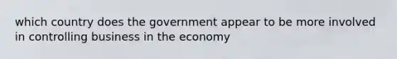 which country does the government appear to be more involved in controlling business in the economy