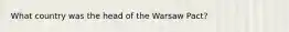 What country was the head of the Warsaw Pact?