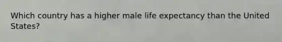 Which country has a higher male life expectancy than the United States?