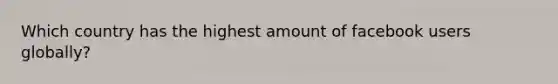 Which country has the highest amount of facebook users globally?