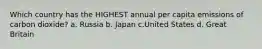 Which country has the HIGHEST annual per capita emissions of carbon dioxide? a. Russia b. Japan c.United States d. Great Britain