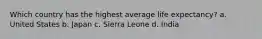 Which country has the highest average life expectancy? a. United States b. Japan c. Sierra Leone d. India