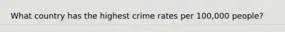 What country has the highest crime rates per 100,000 people?