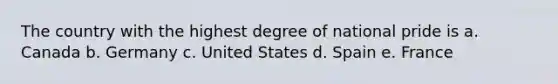 The country with the highest degree of national pride is a. Canada b. Germany c. United States d. Spain e. France