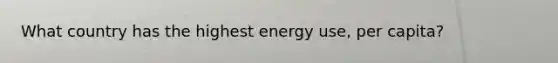 What country has the highest energy use, per capita?