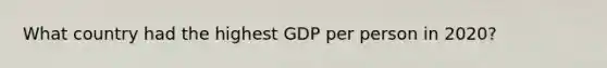 What country had the highest GDP per person in 2020?