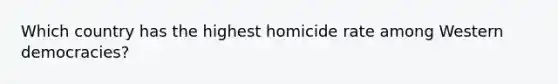 Which country has the highest homicide rate among Western democracies?